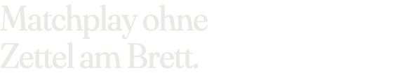 Matchplay ohne Zettel am Brett.
